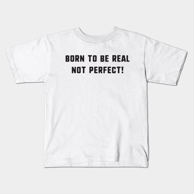 Born to be real not perfect ! Kids T-Shirt by uniqueversion
